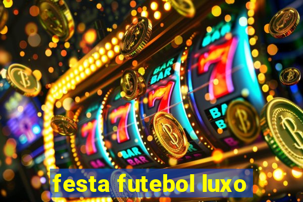 festa futebol luxo